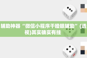 辅助神器“微信小程序干瞪眼辅助”(透视)其实确实有挂 