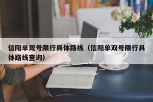 信阳单双号限行具体路线（信阳单双号限行具体路线查询）