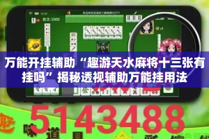 万能开挂辅助“趣游天水麻将十三张有挂吗”揭秘透视辅助万能挂用法
