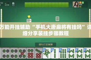 万能开挂辅助“手机大唐麻将有挂吗”详细分享装挂步骤教程