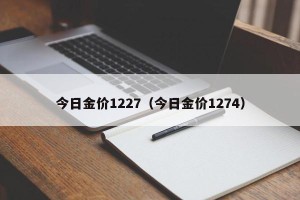 今日金价1227（今日金价1274）