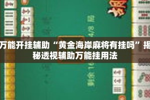 万能开挂辅助“黄金海岸麻将有挂吗”揭秘透视辅助万能挂用法