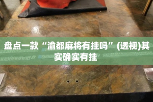 盘点一款“渝都麻将有挂吗”(透视)其实确实有挂 