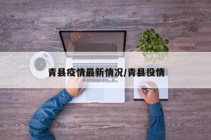 青县疫情最新情况/青县役情