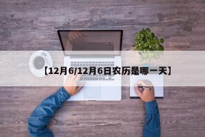 【12月6/12月6日农历是哪一天】