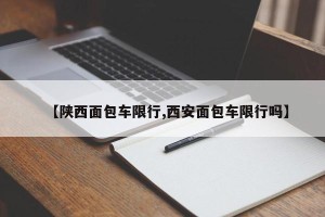 【陕西面包车限行,西安面包车限行吗】