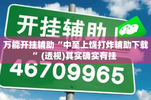 万能开挂辅助“中至上饶打炸辅助下载”(透视)其实确实有挂 