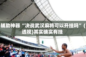 辅助神器“决战武汉麻将可以开挂吗”(透视)其实确实有挂 