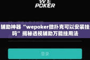辅助神器“wepoker微扑克可以安装挂吗”揭秘透视辅助万能挂用法