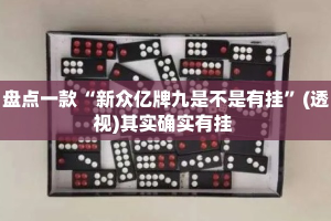 盘点一款“新众亿牌九是不是有挂”(透视)其实确实有挂 