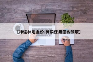 【神谕林地金价,神谕任务怎么领取】