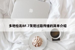 多地检出BF.7发现过路传播的简单介绍