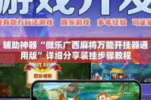 辅助神器“微乐广西麻将万能开挂器通用版”详细分享装挂步骤教程