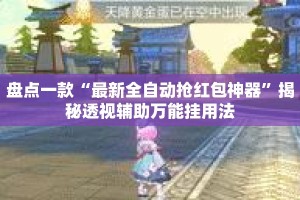 盘点一款“最新全自动抢红包神器”揭秘透视辅助万能挂用法