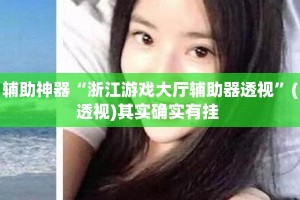 辅助神器“浙江游戏大厅辅助器透视”(透视)其实确实有挂 