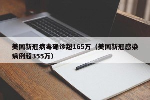 美国新冠病毒确诊超165万（美国新冠感染病例超355万）