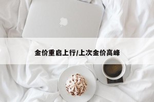 金价重启上行/上次金价高峰
