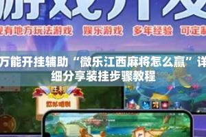 万能开挂辅助“微乐江西麻将怎么赢”详细分享装挂步骤教程