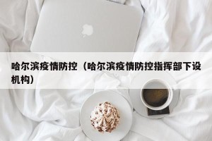 哈尔滨疫情防控（哈尔滨疫情防控指挥部下设机构）
