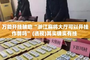 万能开挂辅助“浙江麻将大厅可以开挂作弊吗”(透视)其实确实有挂 