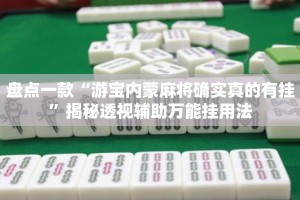 盘点一款“游宝内蒙麻将确实真的有挂”揭秘透视辅助万能挂用法