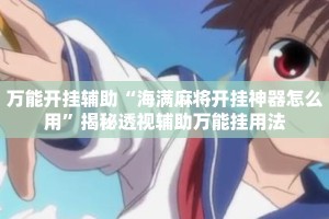 万能开挂辅助“海满麻将开挂神器怎么用”揭秘透视辅助万能挂用法