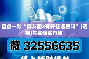 盘点一款“麻友圈2有开挂透视吗”(透视)其实确实有挂 