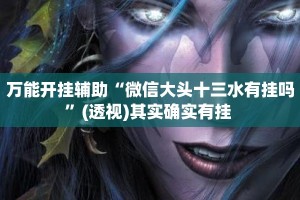 万能开挂辅助“微信大头十三水有挂吗”(透视)其实确实有挂 