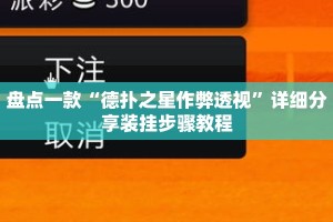 盘点一款“德扑之星作弊透视”详细分享装挂步骤教程