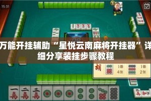 万能开挂辅助“星悦云南麻将开挂器”详细分享装挂步骤教程