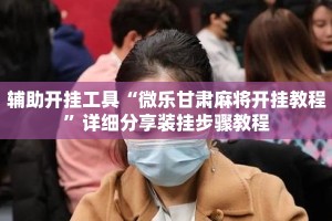 辅助开挂工具“微乐甘肃麻将开挂教程”详细分享装挂步骤教程