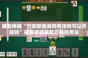 辅助神器“巴郎新疆麻将有挂吗可以开挂吗”揭秘透视辅助万能挂用法