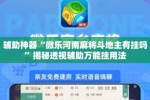 辅助神器“微乐河南麻将斗地主有挂吗”揭秘透视辅助万能挂用法