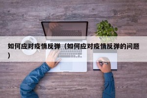如何应对疫情反弹（如何应对疫情反弹的问题）