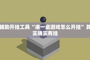 辅助开挂工具“凑一桌游戏怎么开挂”其实确实有挂