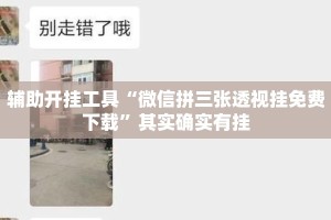 辅助开挂工具“微信拼三张透视挂免费下载”其实确实有挂
