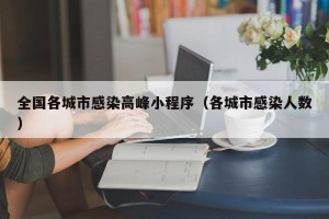 全国各城市感染高峰小程序（各城市感染人数）