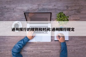 通州限行的规则和时间:通州限行规定