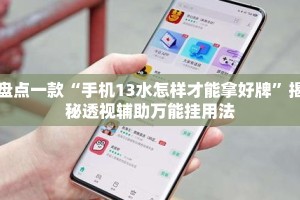 盘点一款“手机13水怎样才能拿好牌”揭秘透视辅助万能挂用法