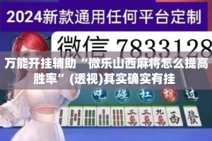 万能开挂辅助“微乐山西麻将怎么提高胜率”(透视)其实确实有挂 