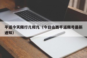 平遥今天限行几和几（今日山西平遥限号最新通知）
