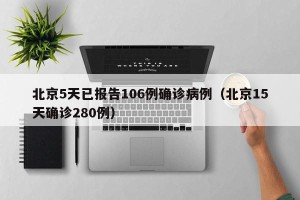 北京5天已报告106例确诊病例（北京15天确诊280例）