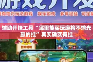 辅助开挂工具“哪里能买玩麻将不输光赢的挂”其实确实有挂