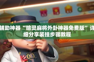 辅助神器“哈灵麻将外卦神器免费版”详细分享装挂步骤教程