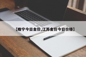 【睢宁今日金价,江苏金价今日价格】
