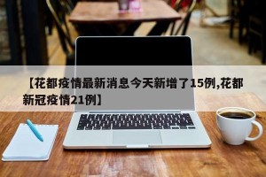 【花都疫情最新消息今天新增了15例,花都新冠疫情21例】