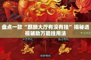 盘点一款“麒麟大厅有没有挂”揭秘透视辅助万能挂用法