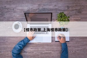 【楼市政策,上海楼市政策】