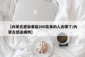 【内蒙古感染者超200出来的人去哪了/内蒙古感染病例】