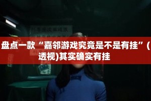 盘点一款“嘉邻游戏究竟是不是有挂”(透视)其实确实有挂 